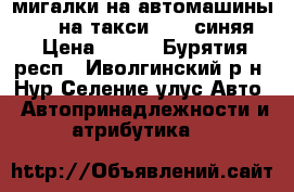 3 мигалки на автомашины (2 -  на такси, 1 - синяя) › Цена ­ 300 - Бурятия респ., Иволгинский р-н, Нур-Селение улус Авто » Автопринадлежности и атрибутика   